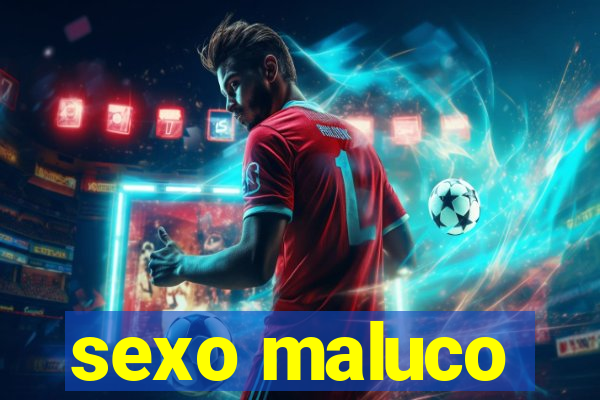 sexo maluco